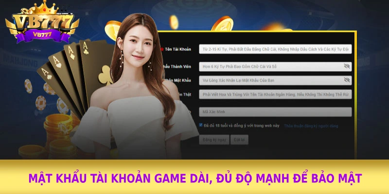 Mật khẩu tài khoản game dài, đủ độ mạnh để bảo mật 